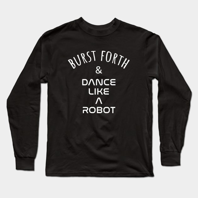 Burst Forth and Dance Like A Robot Long Sleeve T-Shirt by AKdesign